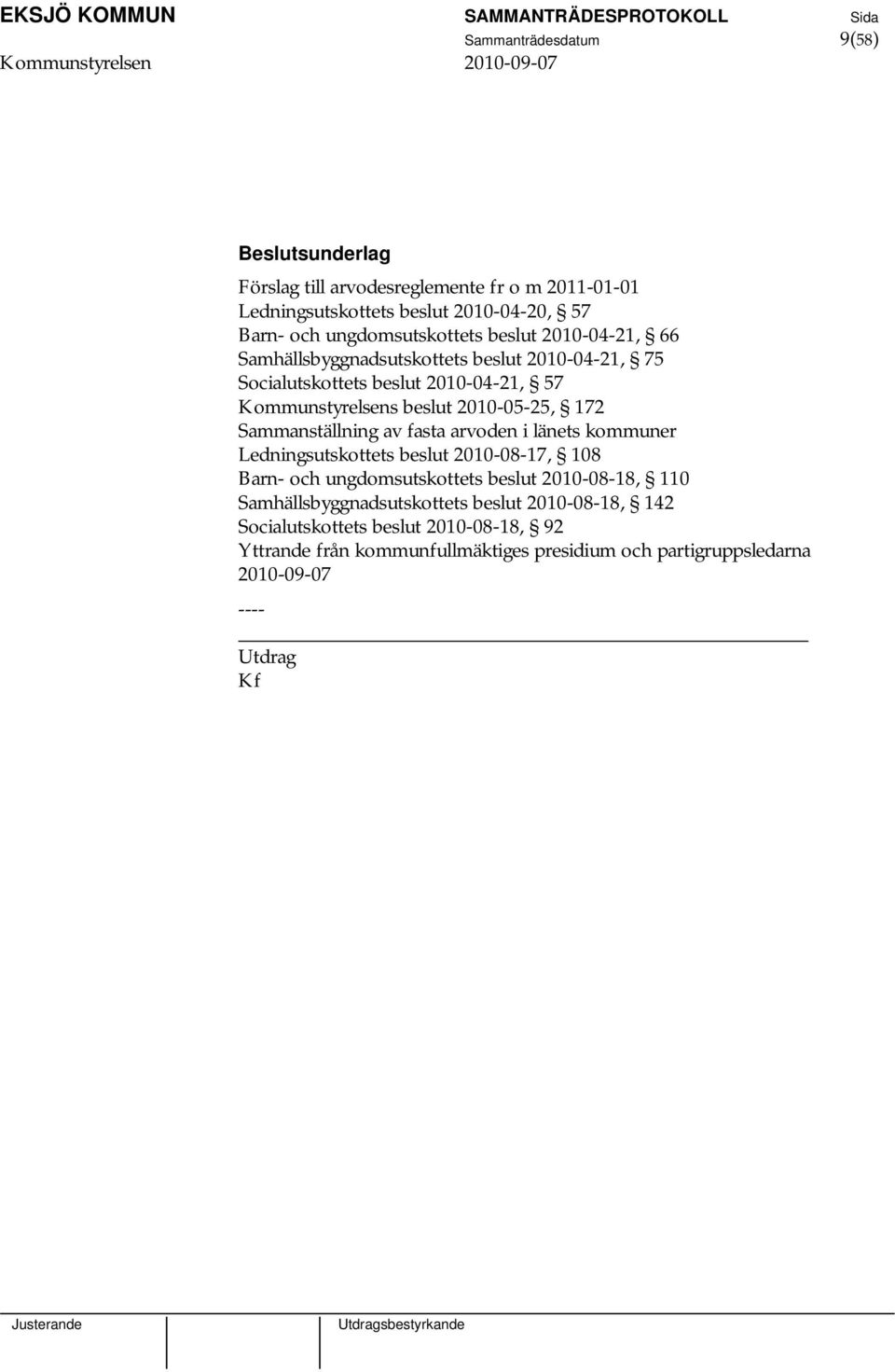 Sammanställning av fasta arvoden i länets kommuner Ledningsutskottets beslut 2010-08-17, 108 Barn- och ungdomsutskottets beslut 2010-08-18, 110