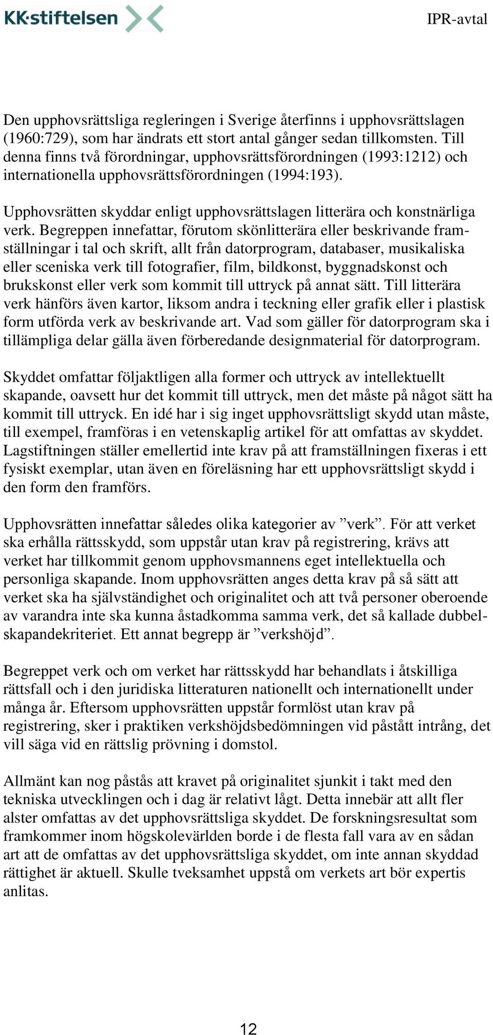 Upphovsrätten skyddar enligt upphovsrättslagen litterära och konstnärliga verk.