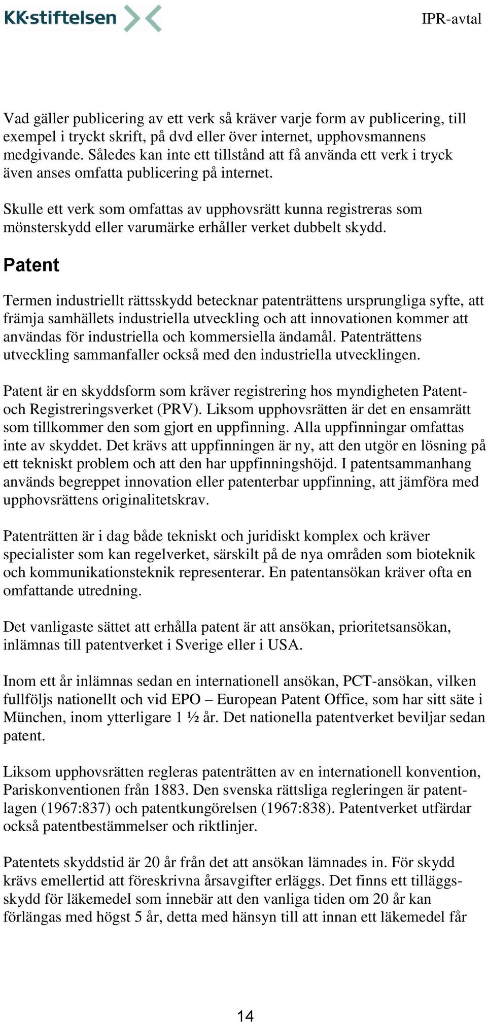 Skulle ett verk som omfattas av upphovsrätt kunna registreras som mönsterskydd eller varumärke erhåller verket dubbelt skydd.