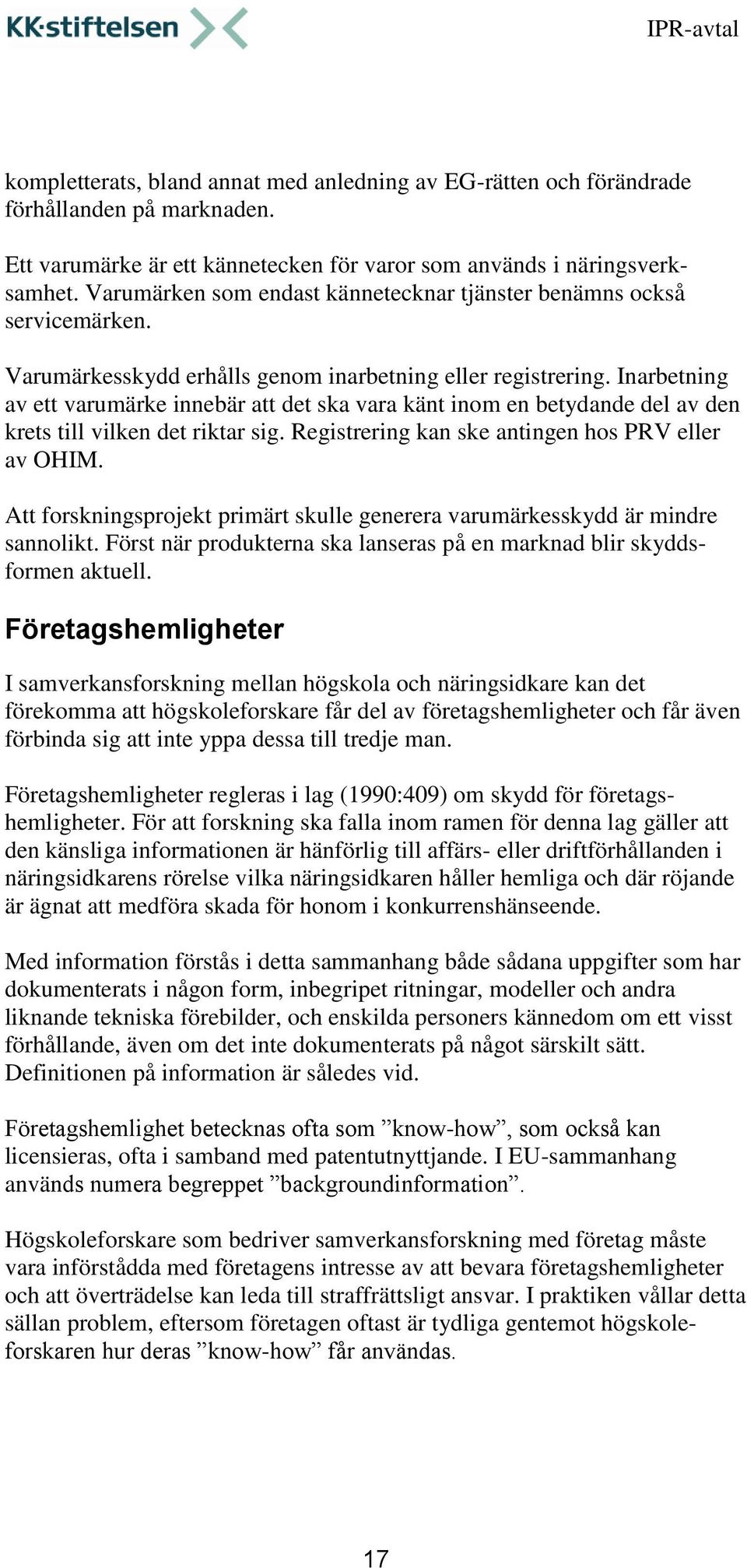 Inarbetning av ett varumärke innebär att det ska vara känt inom en betydande del av den krets till vilken det riktar sig. Registrering kan ske antingen hos PRV eller av OHIM.