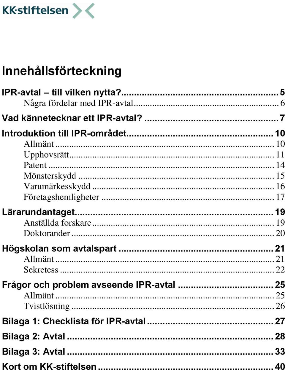 .. 17 Lärarundantaget... 19 Anställda forskare... 19 Doktorander... 20 Högskolan som avtalspart... 21 Allmänt... 21 Sekretess.