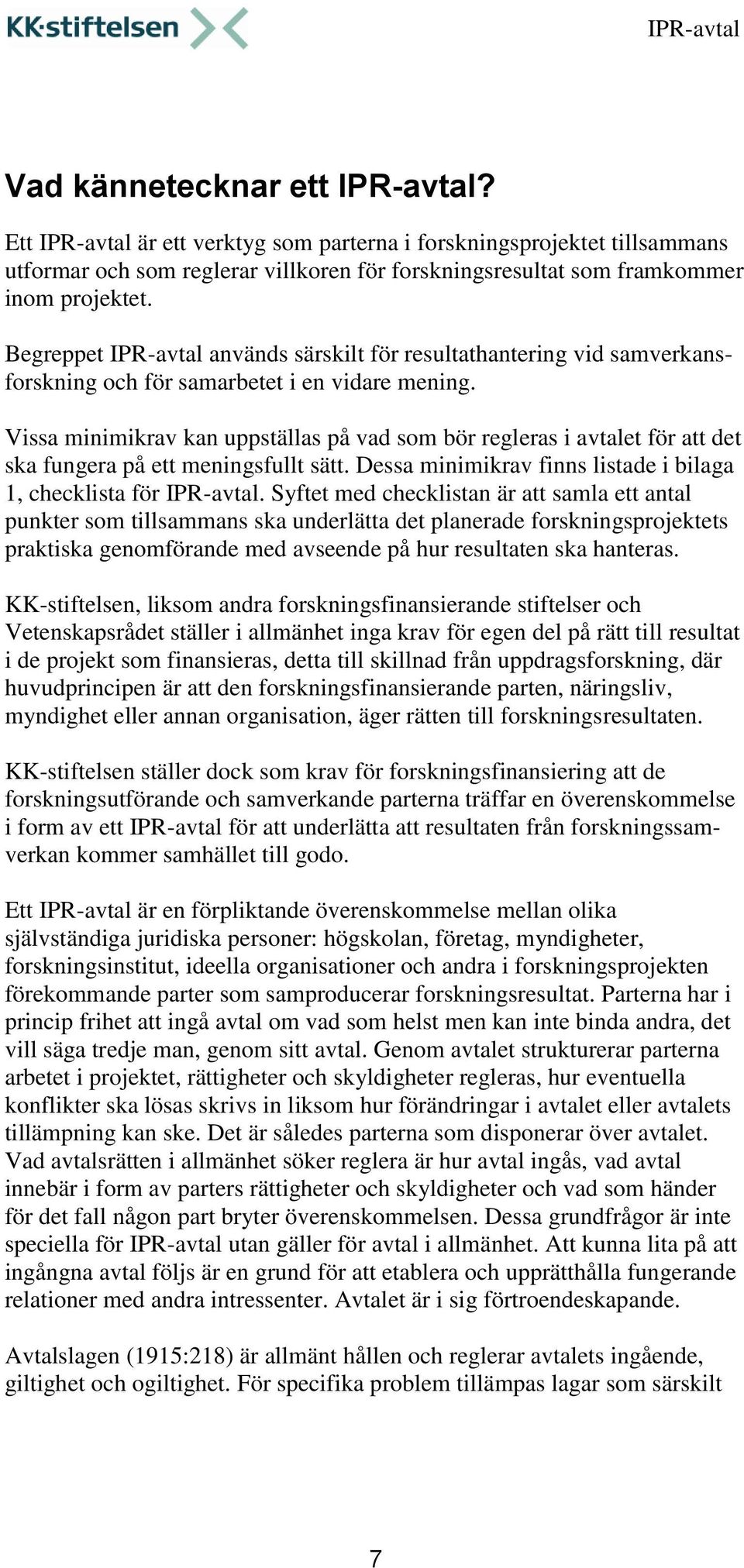 Vissa minimikrav kan uppställas på vad som bör regleras i avtalet för att det ska fungera på ett meningsfullt sätt. Dessa minimikrav finns listade i bilaga 1, checklista för IPR-avtal.