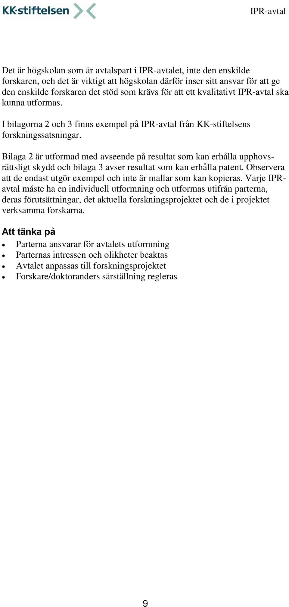 Bilaga 2 är utformad med avseende på resultat som kan erhålla upphovsrättsligt skydd och bilaga 3 avser resultat som kan erhålla patent.