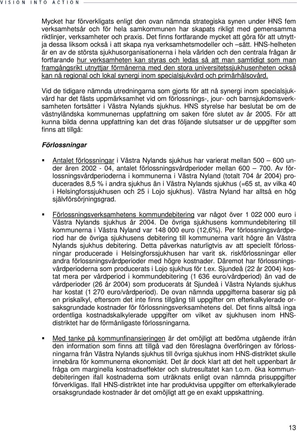 HNS-helheten är en av de största sjukhusorganisationerna i hela världen och den centrala frågan är fortfarande hur verksamheten kan styras och ledas så att man samtidigt som man framgångsrikt