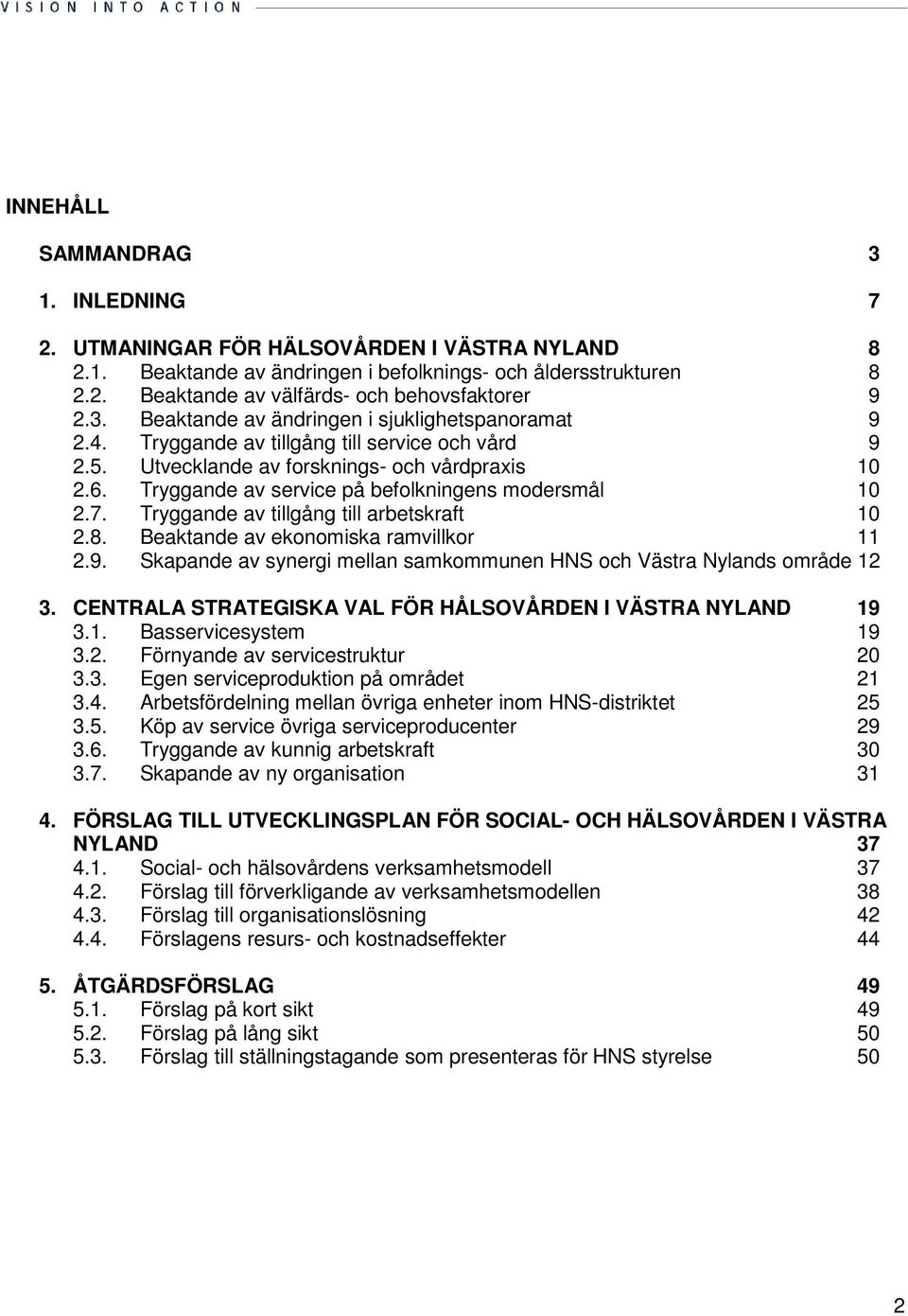 Tryggande av service på befolkningens modersmål 10 2.7. Tryggande av tillgång till arbetskraft 10 2.8. Beaktande av ekonomiska ramvillkor 11 2.9.