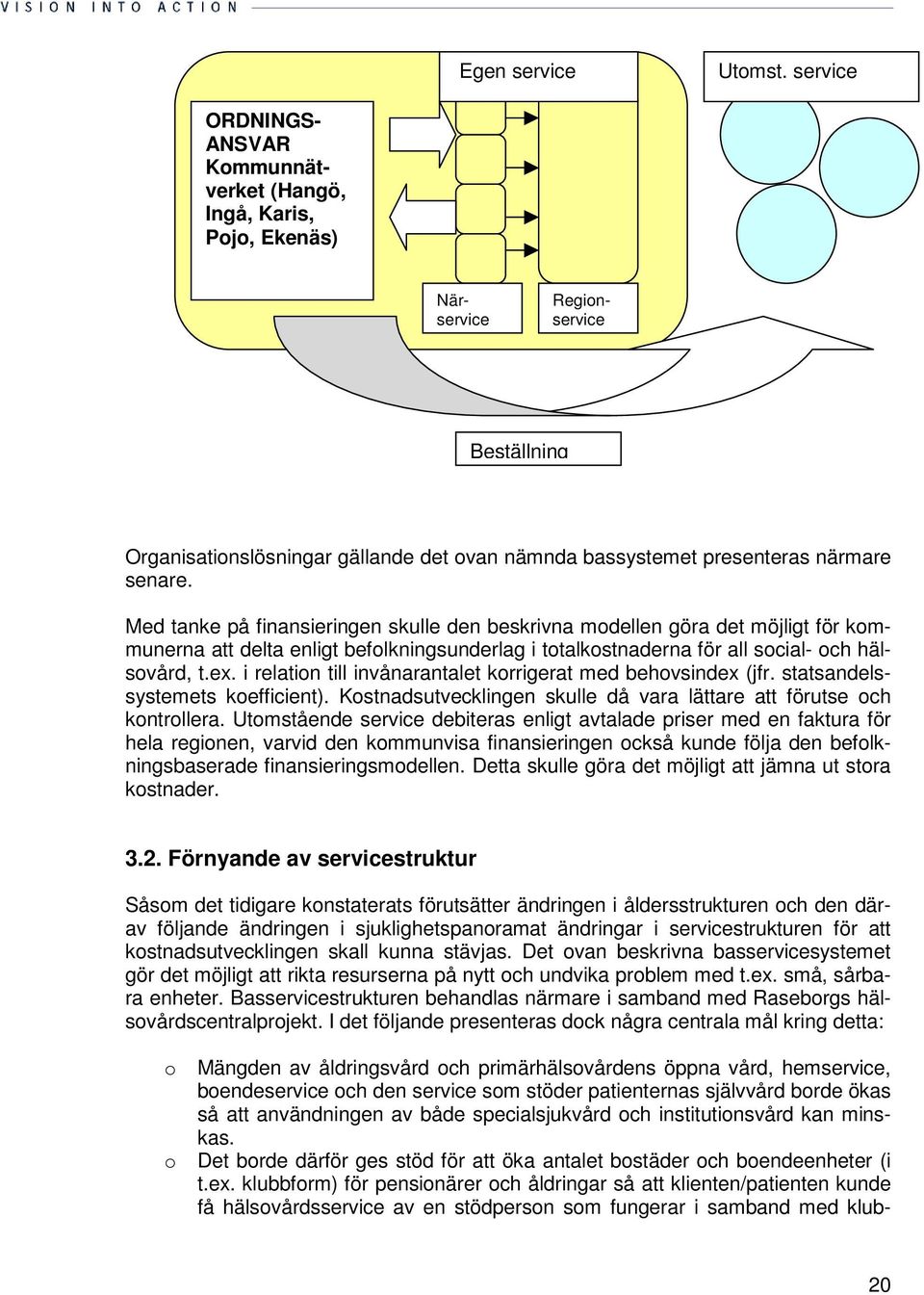 och institutionsvård kan minskas. o Det borde därför ges stöd för att öka antalet bostäder och boendeenheter (i t.ex.