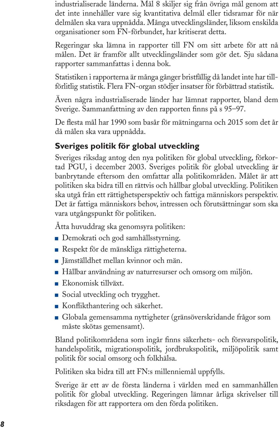 Det är framför allt utvecklingsländer som gör det. Sju sådana rapporter sammanfattas i denna bok. Statistiken i rapporterna är många gånger bristfällig då landet inte har tillförlitlig statistik.