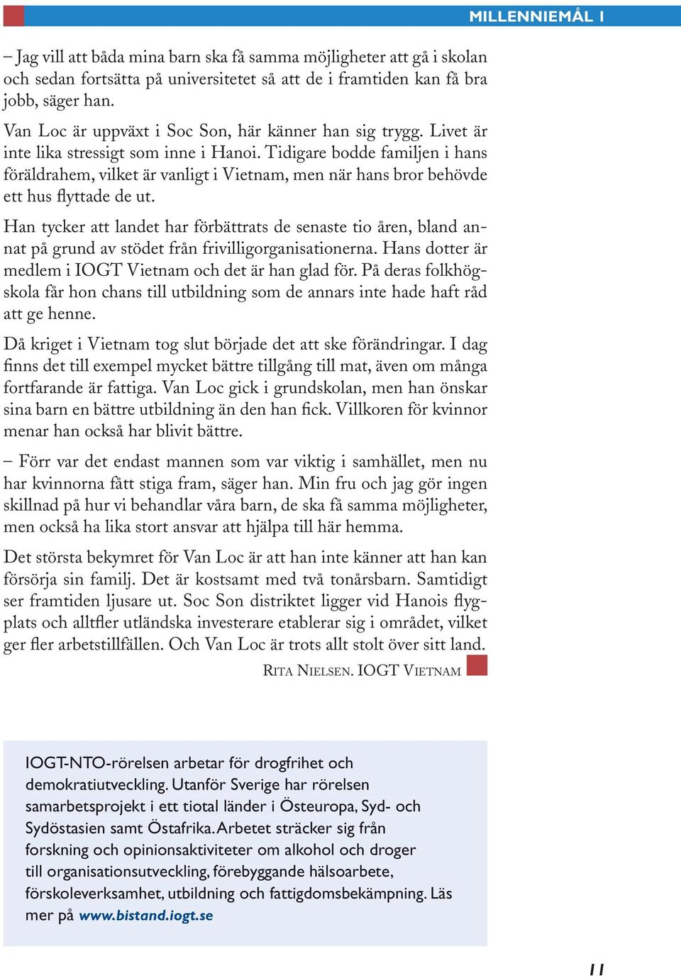 Tidigare bodde familjen i hans föräldrahem, vilket är vanligt i Vietnam, men när hans bror behövde ett hus flyttade de ut.