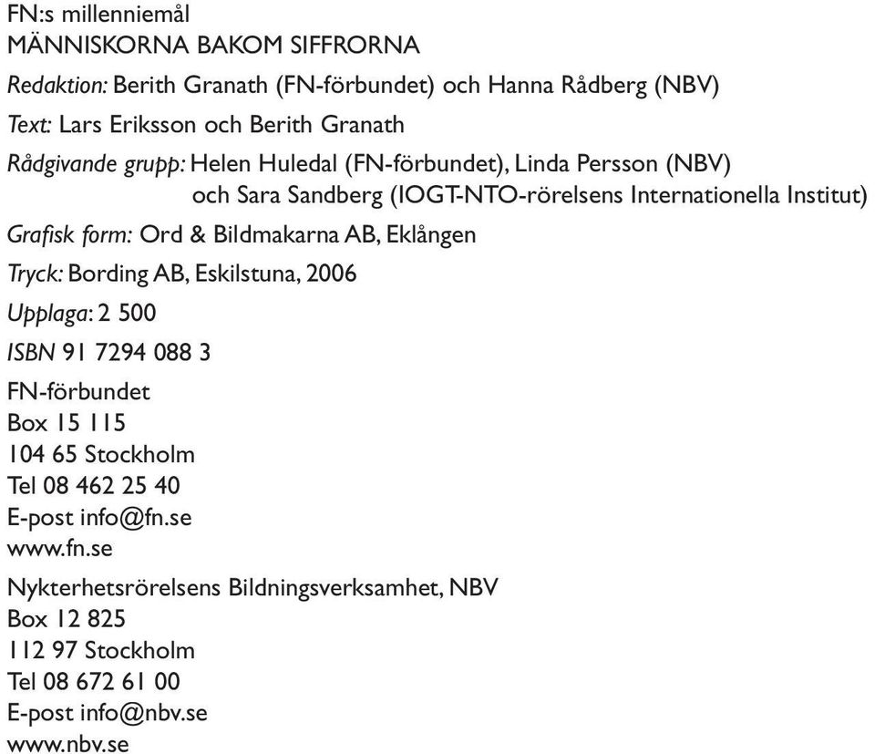 & Bildmakarna AB, Eklången Tryck: Bording AB, Eskilstuna, 2006 Upplaga: 2 500 ISBN 91 7294 088 3 FN-förbundet Box 15 115 104 65 Stockholm Tel 08 462