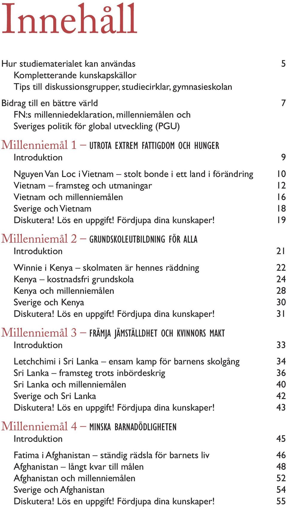 Vietnam framsteg och utmaningar 12 Vietnam och millenniemålen 16 Sverige och Vietnam 18 Diskutera! Lös en uppgift! Fördjupa dina kunskaper!