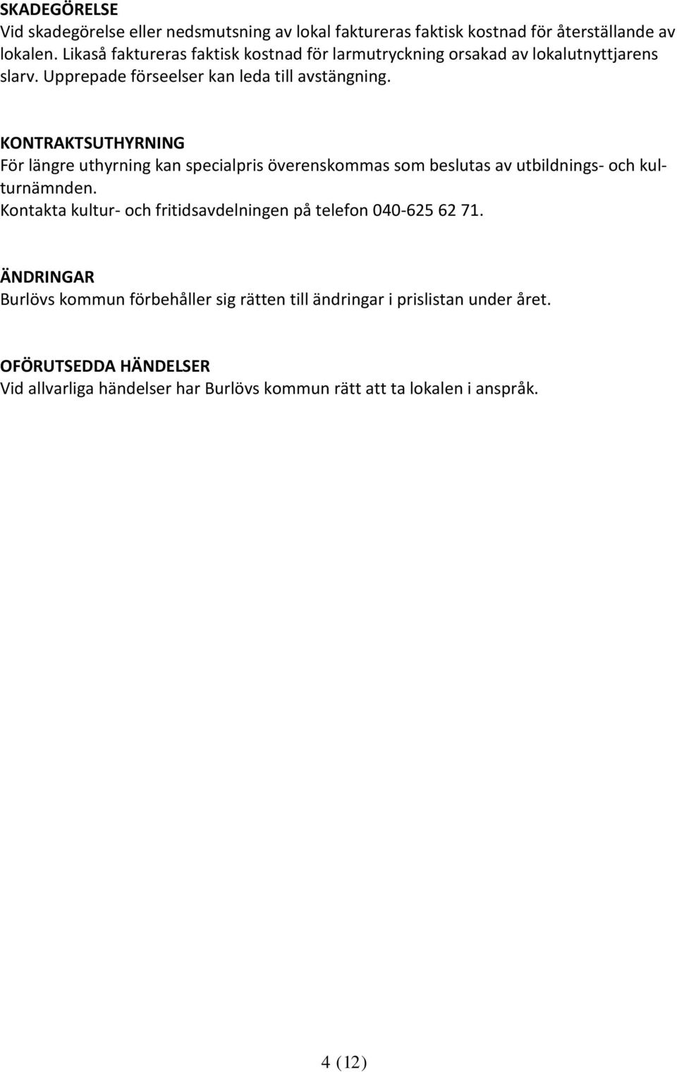 KONTRAKTSUTHYRNING För längre uthyrning kan specialpris överenskommas som beslutas av utbildnings- och kulturnämnden.