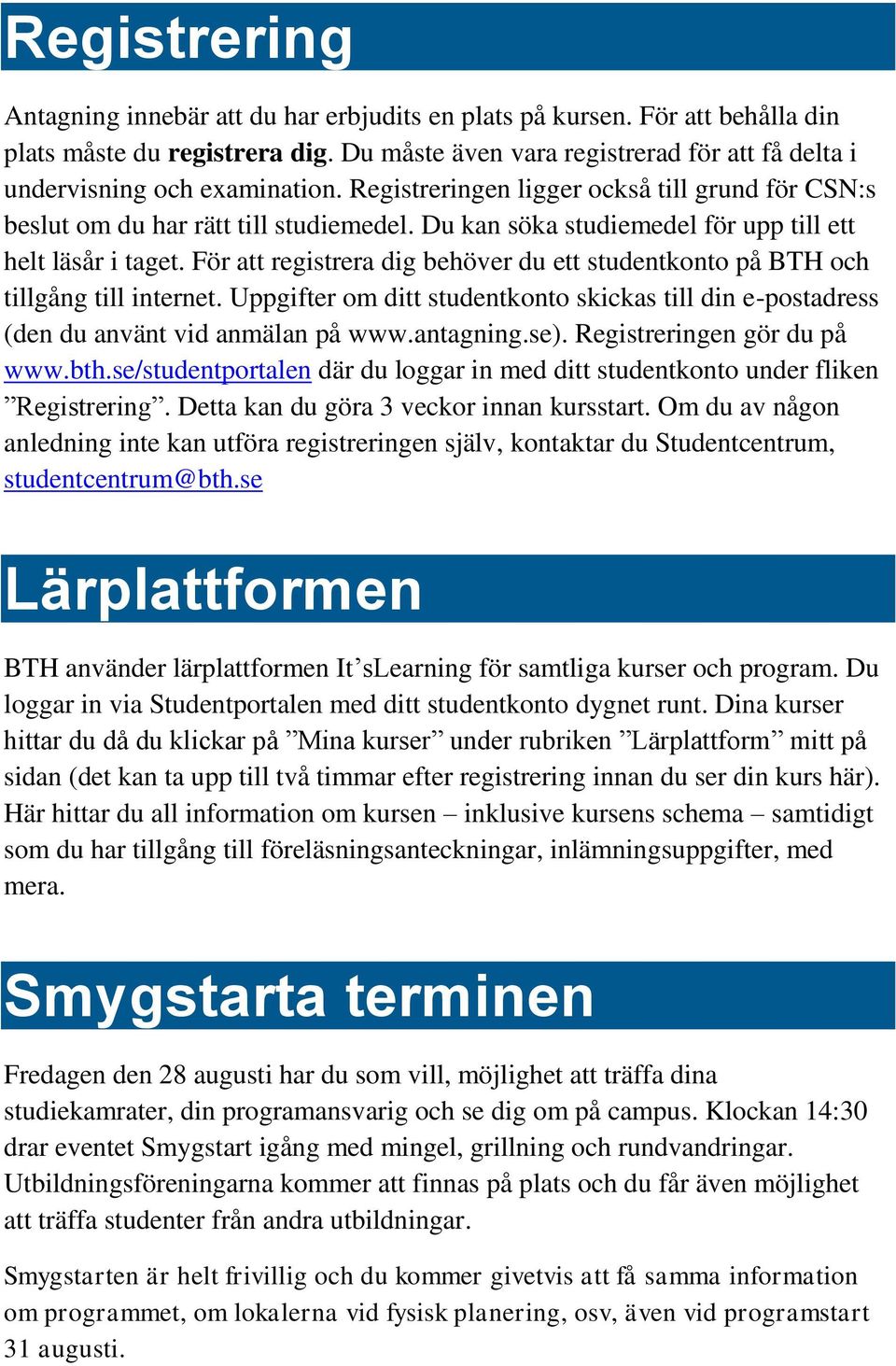 Du kan söka studiemedel för upp till ett helt läsår i taget. För att registrera dig behöver du ett studentkonto på BTH och tillgång till internet.