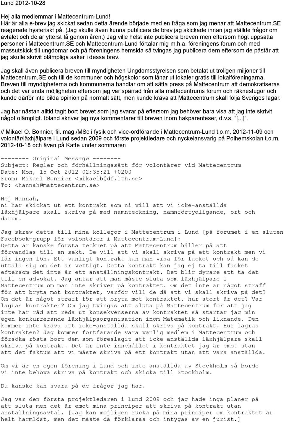 ) Jag ville helst inte publicera breven men eftersom högt uppsatta personer i Mattecentrum.SE och Mattecentrum-Lund förtalar mig m.h.a. föreningens forum och med massutskick till ungdomar och på föreningens hemsida så tvingas jag publicera dem eftersom de påstår att jag skulle skrivit olämpliga saker i dessa brev.