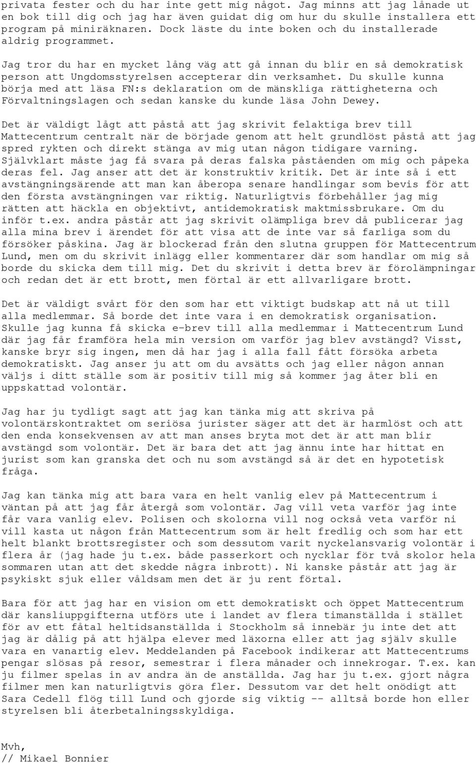 Du skulle kunna börja med att läsa FN:s deklaration om de mänskliga rättigheterna och Förvaltningslagen och sedan kanske du kunde läsa John Dewey.