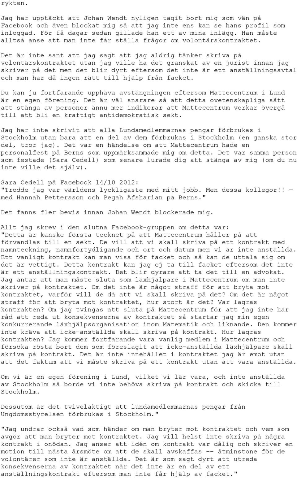 Det är inte sant att jag sagt att jag aldrig tänker skriva på volontärskontraktet utan jag ville ha det granskat av en jurist innan jag skriver på det men det blir dyrt eftersom det inte är ett