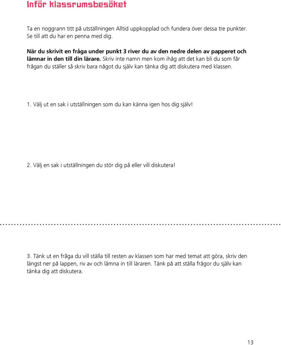 Skriv inte namn men kom ihåg att det kan bli du som får frågan du ställer så skriv bara något du själv kan tänka dig att diskutera med klassen. 1.