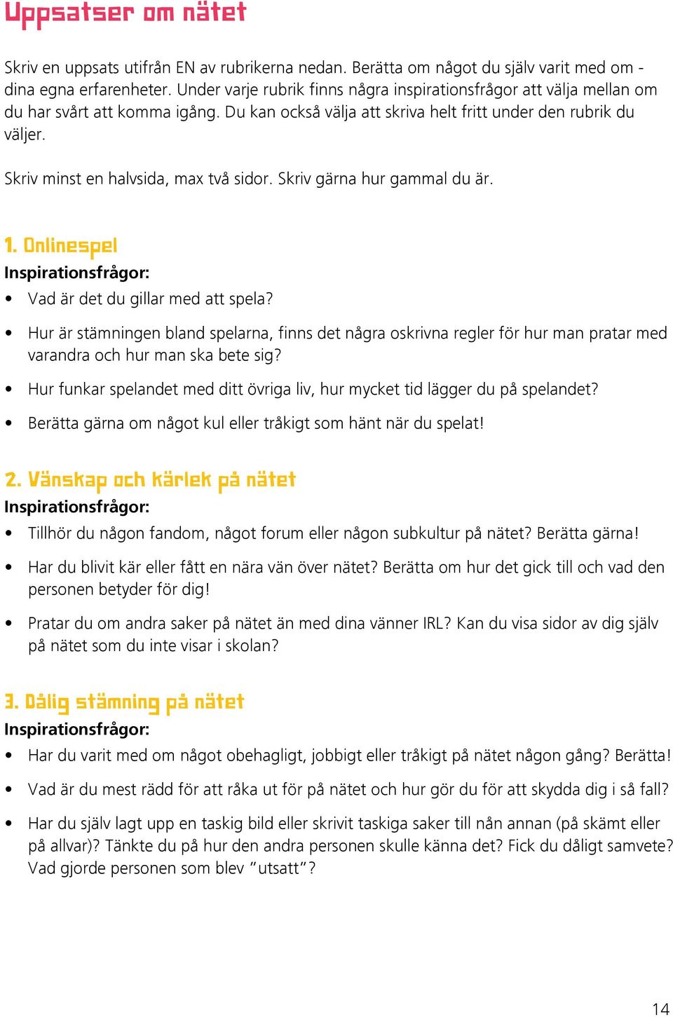 Skriv minst en halvsida, max två sidor. Skriv gärna hur gammal du är. 1. Onlinespel Inspirationsfrågor: Vad är det du gillar med att spela?