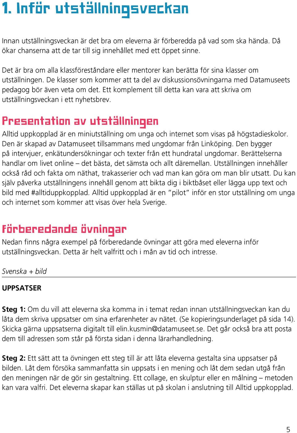 De klasser som kommer att ta del av diskussionsövningarna med Datamuseets pedagog bör även veta om det. Ett komplement till detta kan vara att skriva om utställningsveckan i ett nyhetsbrev.