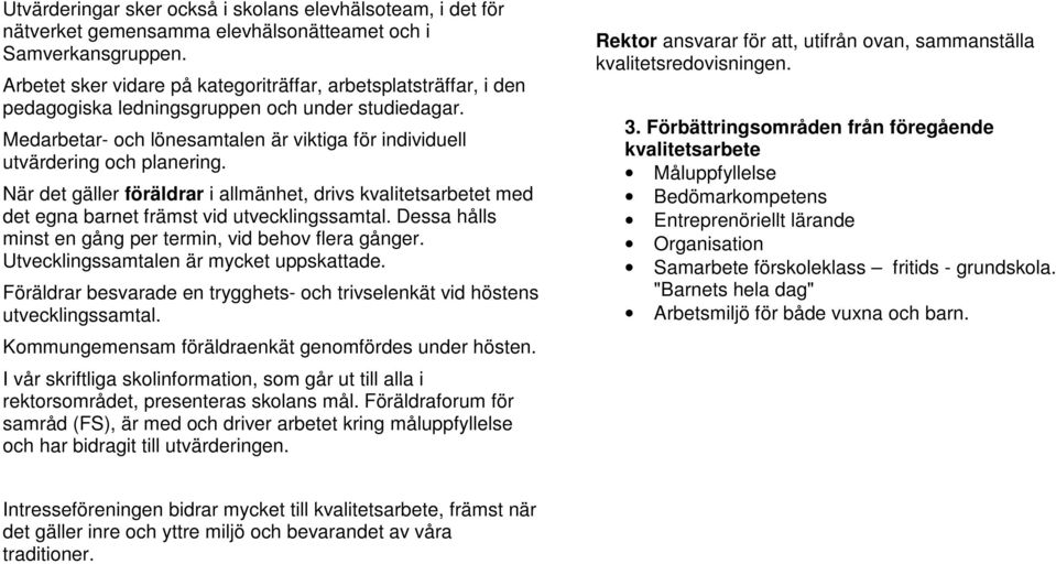 När det gäller föräldrar i allmänhet, drivs kvalitetsarbetet med det egna barnet främst vid utvecklingssamtal. Dessa hålls minst en gång per termin, vid behov flera gånger.