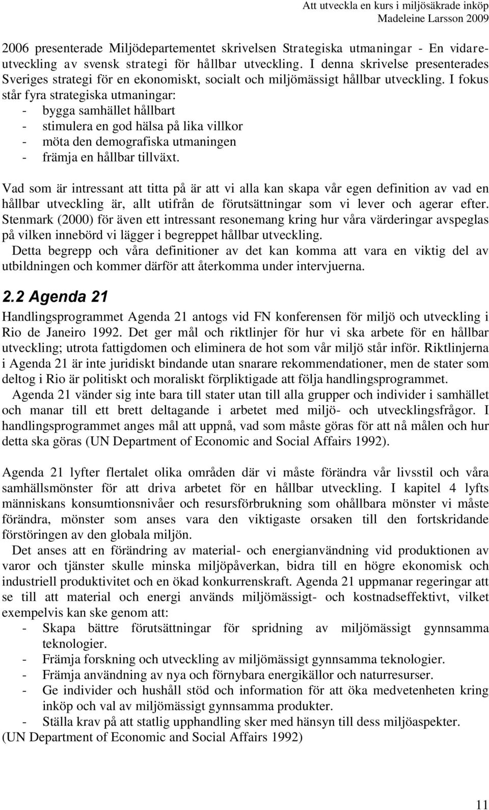 I fokus står fyra strategiska utmaningar: - bygga samhället hållbart - stimulera en god hälsa på lika villkor - möta den demografiska utmaningen - främja en hållbar tillväxt.