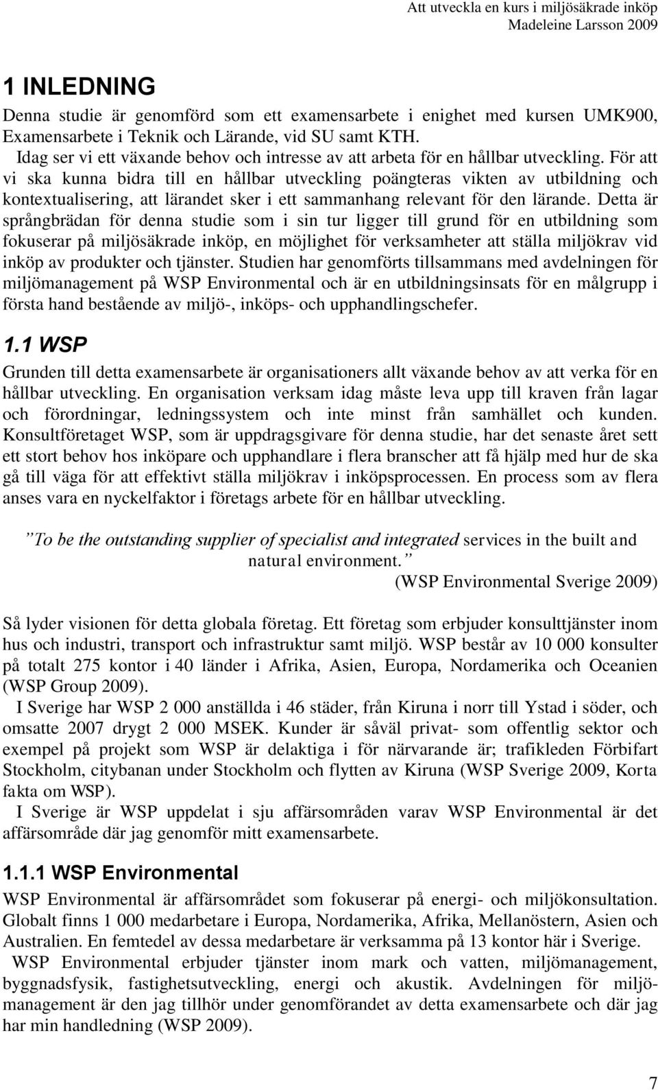 För att vi ska kunna bidra till en hållbar utveckling poängteras vikten av utbildning och kontextualisering, att lärandet sker i ett sammanhang relevant för den lärande.