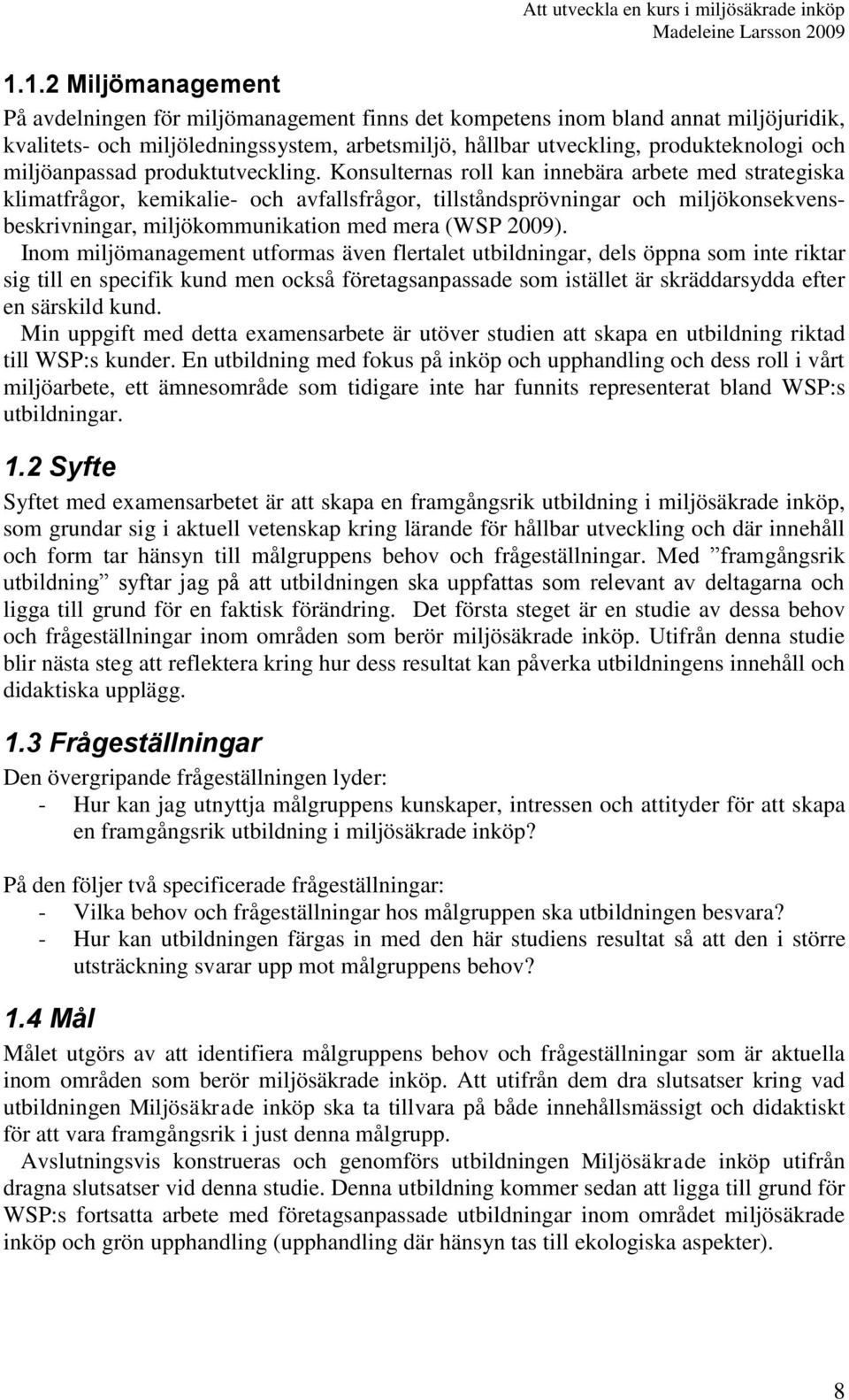 Konsulternas roll kan innebära arbete med strategiska klimatfrågor, kemikalie- och avfallsfrågor, tillståndsprövningar och miljökonsekvensbeskrivningar, miljökommunikation med mera (WSP 2009).