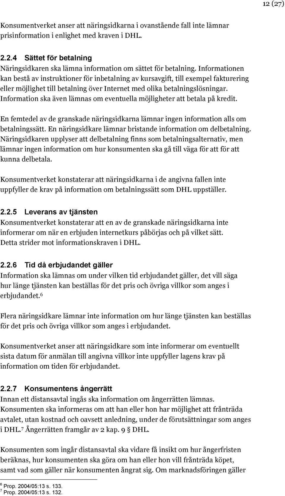 Information ska även lämnas om eventuella möjligheter att betala på kredit. En femtedel av de granskade näringsidkarna lämnar ingen information alls om betalningssätt.