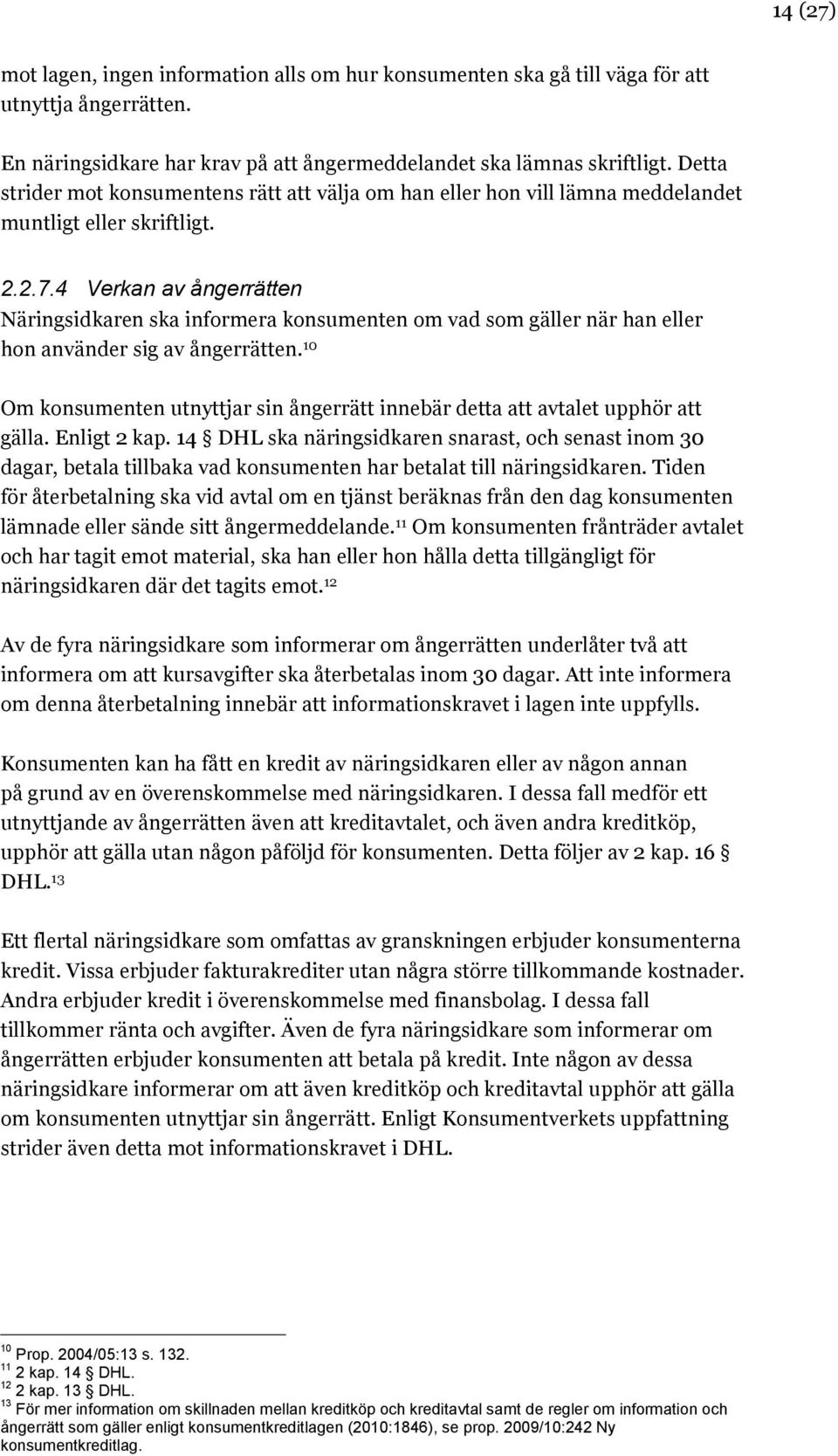 4 Verkan av ångerrätten Näringsidkaren ska informera konsumenten om vad som gäller när han eller hon använder sig av ångerrätten.