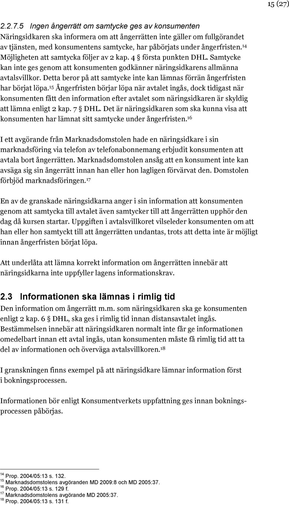 5 Ingen ångerrätt om samtycke ges av konsumenten Näringsidkaren ska informera om att ångerrätten inte gäller om fullgörandet av tjänsten, med konsumentens samtycke, har påbörjats under ångerfristen.