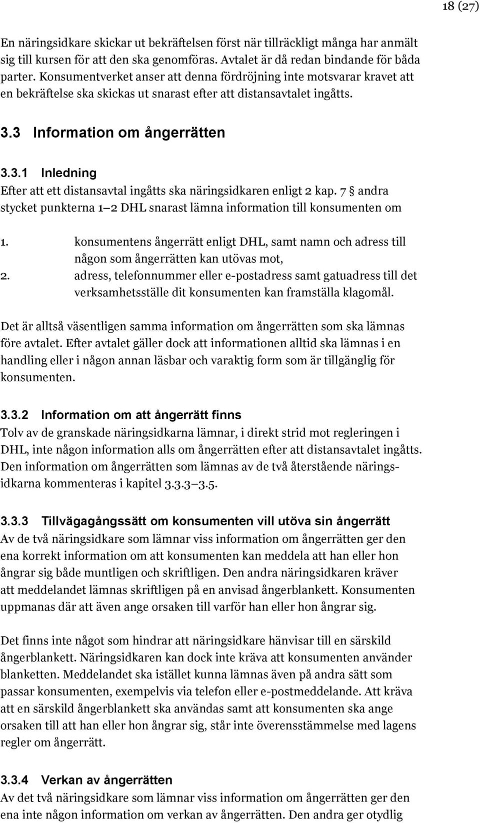 3 Information om ångerrätten 3.3.1 Inledning Efter att ett distansavtal ingåtts ska näringsidkaren enligt 2 kap. 7 andra stycket punkterna 1 2 DHL snarast lämna information till konsumenten om 1.