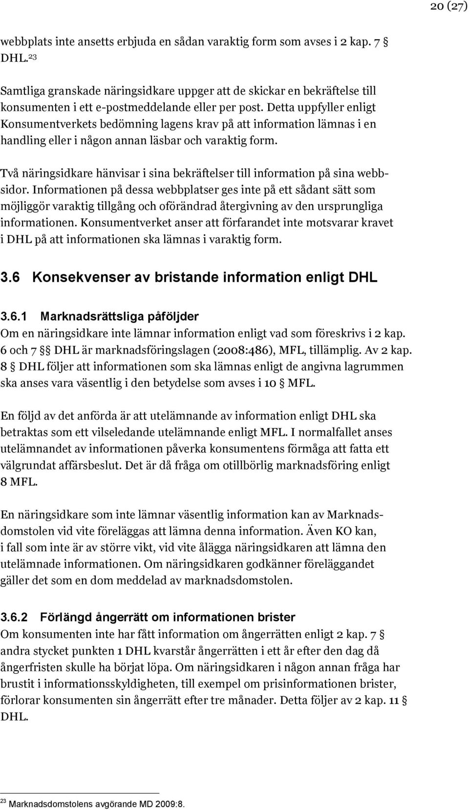 Detta uppfyller enligt Konsumentverkets bedömning lagens krav på att information lämnas i en handling eller i någon annan läsbar och varaktig form.