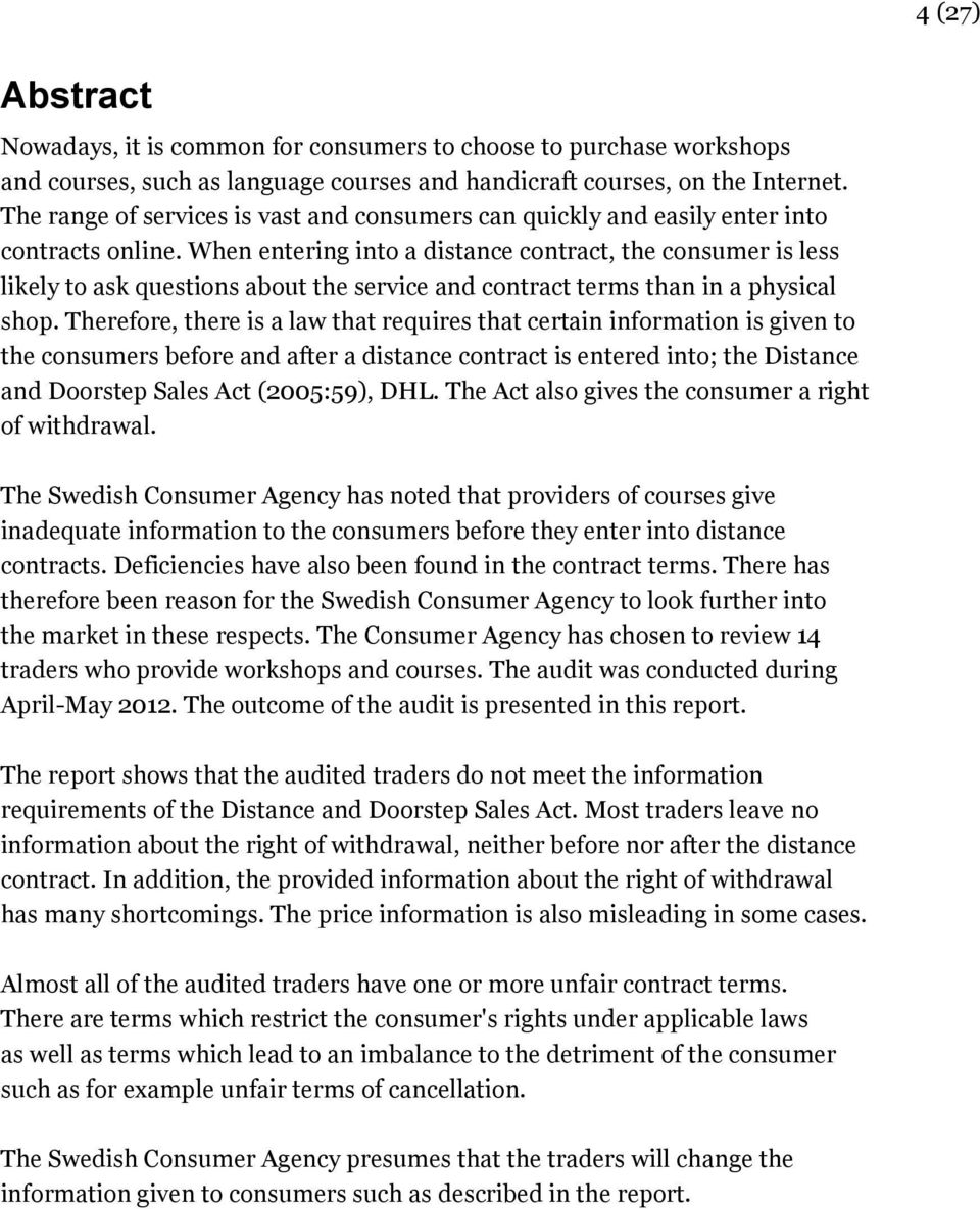 When entering into a distance contract, the consumer is less likely to ask questions about the service and contract terms than in a physical shop.