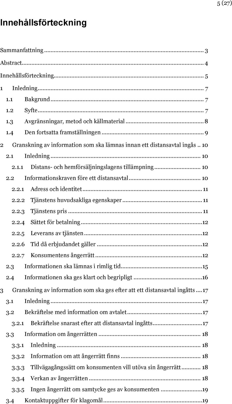 .. 10 2.2.1 Adress och identitet... 11 2.2.2 Tjänstens huvudsakliga egenskaper... 11 2.2.3 Tjänstens pris... 11 2.2.4 Sättet för betalning... 12 2.2.5 Leverans av tjänsten... 12 2.2.6 Tid då erbjudandet gäller.