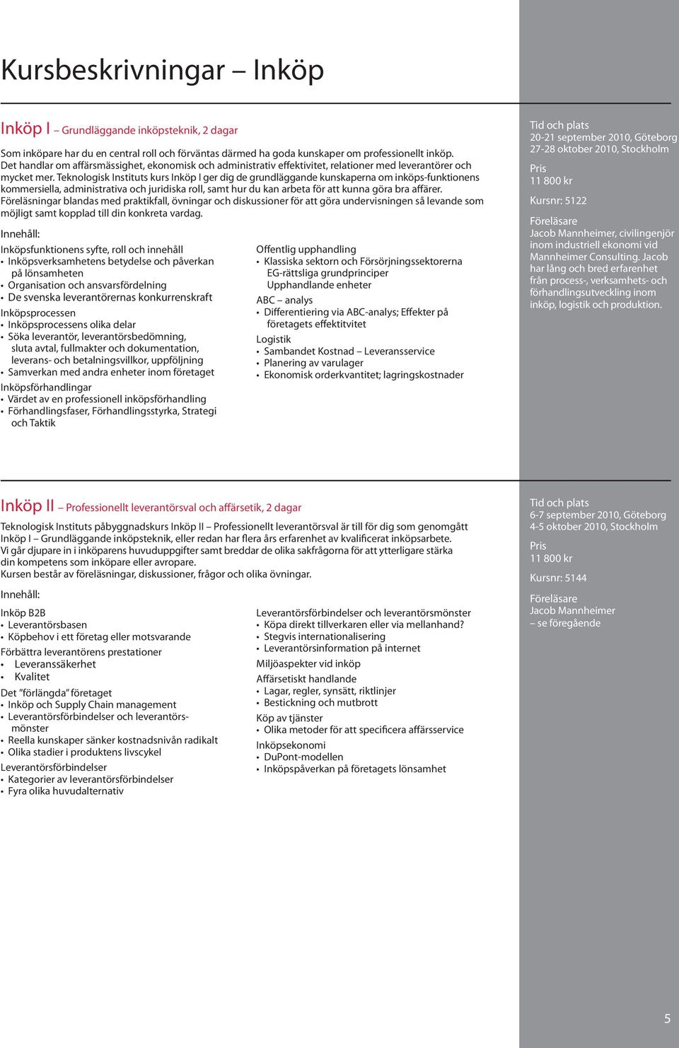 Teknologisk Instituts kurs Inköp I ger dig de grundläggande kunskaperna om inköps-funktionens kommersiella, administrativa och juridiska roll, samt hur du kan arbeta för att kunna göra bra affärer.