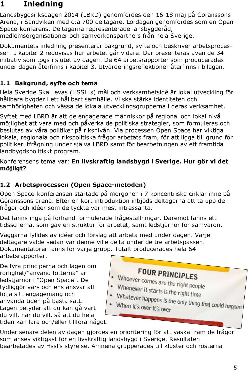 I kapitel 2 redovisas hur arbetet går vidare. Där presenteras även de 34 initiativ som togs i slutet av dagen. De 64 arbetsrapporter som producerades under dagen återfinns i kapitel 3.