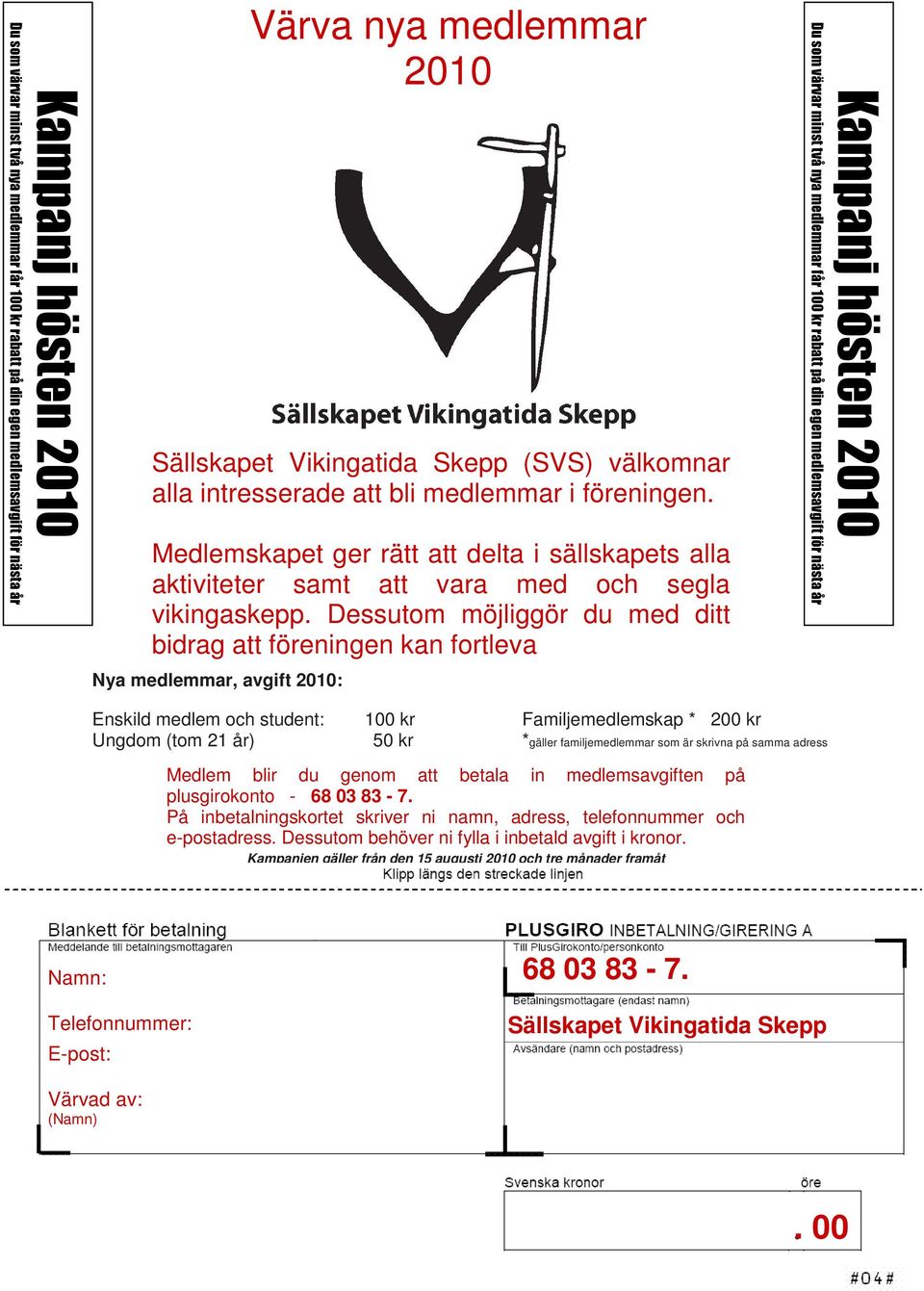 Dessutom möjliggör du med ditt bidrag att föreningen kan fortleva medlemmar, avgift 2010: Kampanj hösten 2010 Du som värvar minst två nya medlemmar får 100 kr rabatt på din egen medlemsavgift för