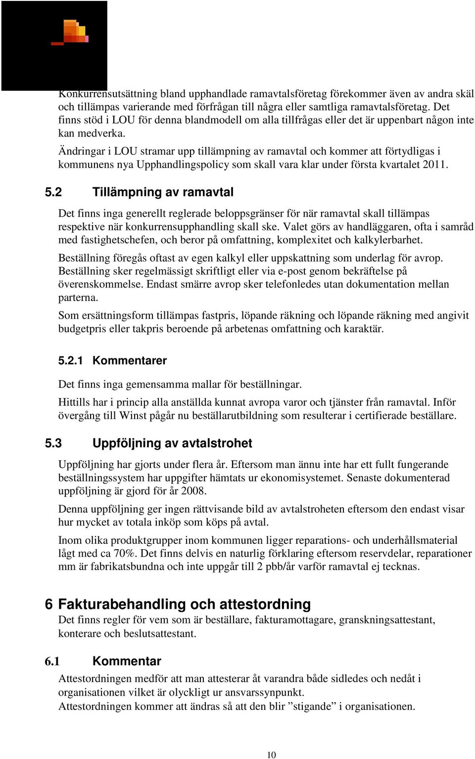 Ändringar i LOU stramar upp tillämpning av ramavtal och kommer att förtydligas i kommunens nya Upphandlingspolicy som skall vara klar under första kvartalet 2011. 5.