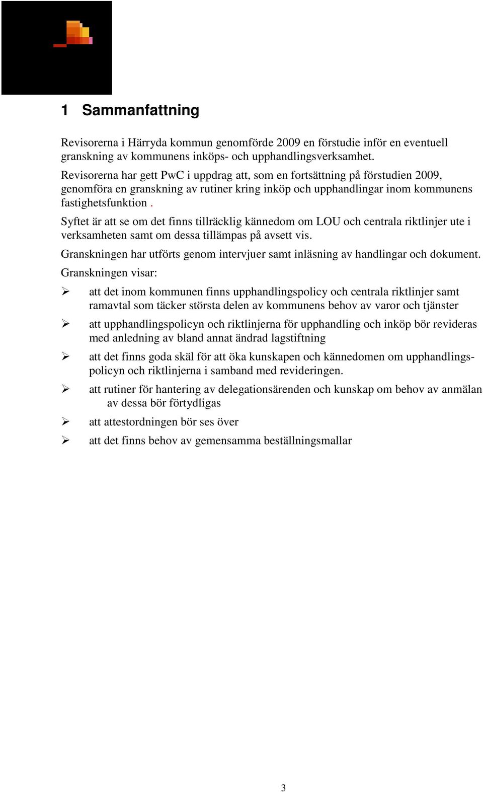 Syftet är att se om det finns tillräcklig kännedom om LOU och centrala riktlinjer ute i verksamheten samt om dessa tillämpas på avsett vis.