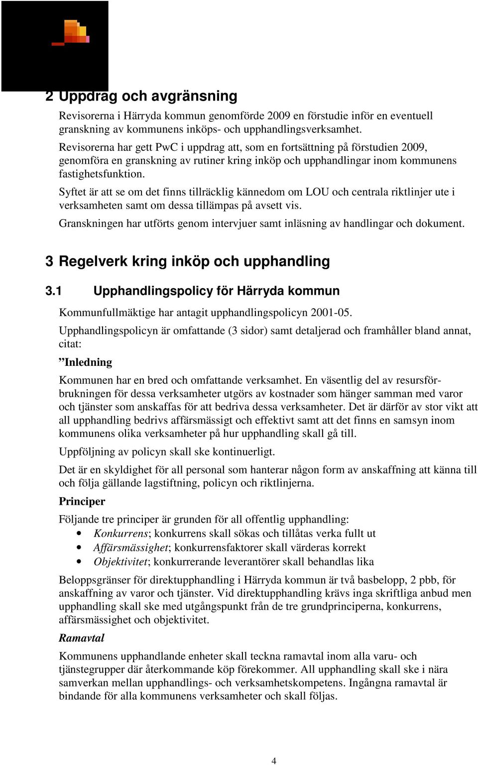 Syftet är att se om det finns tillräcklig kännedom om LOU och centrala riktlinjer ute i verksamheten samt om dessa tillämpas på avsett vis.