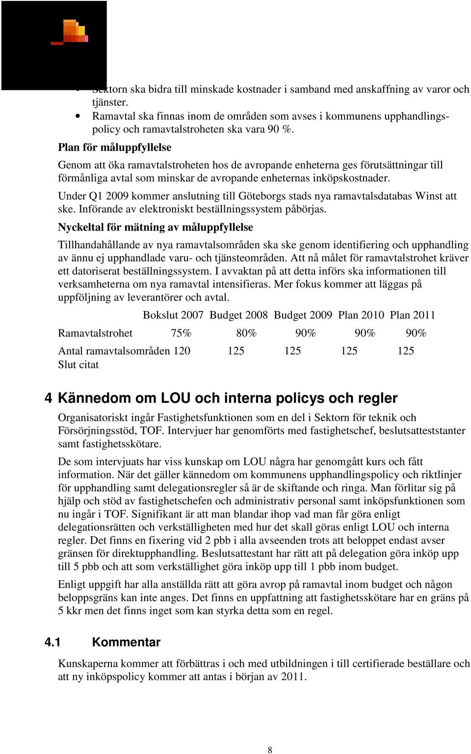 Plan för måluppfyllelse Genom att öka ramavtalstroheten hos de avropande enheterna ges förutsättningar till förmånliga avtal som minskar de avropande enheternas inköpskostnader.