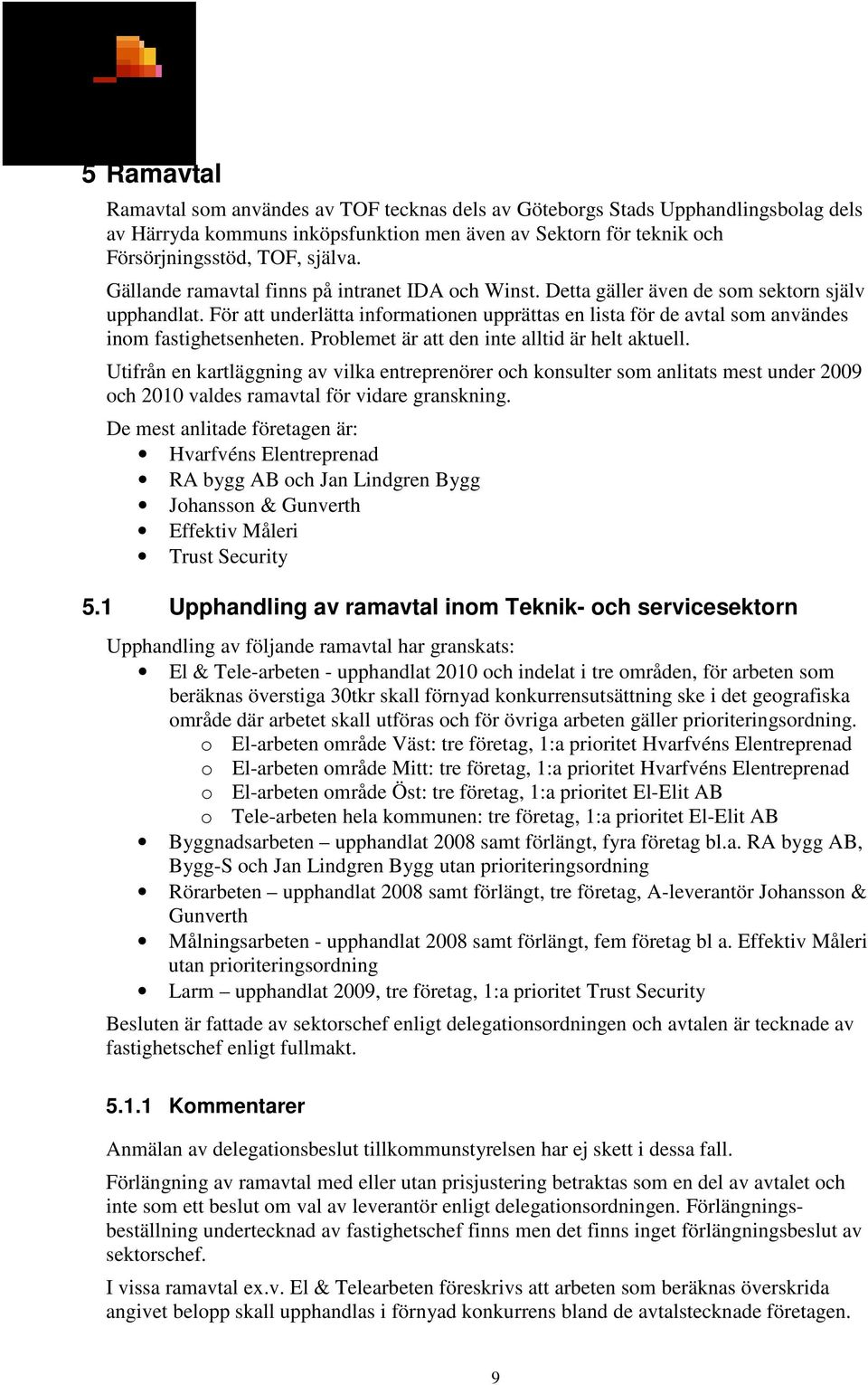 För att underlätta informationen upprättas en lista för de avtal som användes inom fastighetsenheten. Problemet är att den inte alltid är helt aktuell.