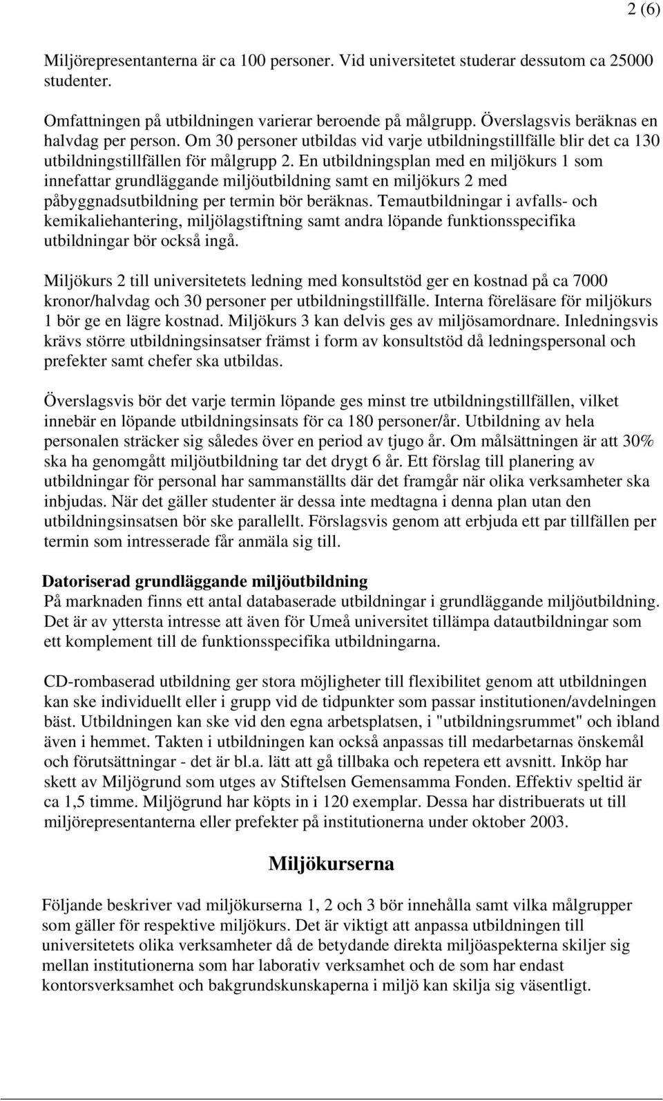 En utbildningsplan med en miljökurs 1 som innefattar grundläggande miljöutbildning samt en miljökurs 2 med påbyggnadsutbildning per termin bör beräknas.