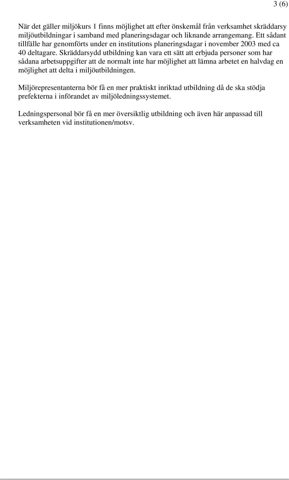 Skräddarsydd utbildning kan vara ett sätt att erbjuda personer som har sådana arbetsuppgifter att de normalt inte har möjlighet att lämna arbetet en halvdag en möjlighet att delta i