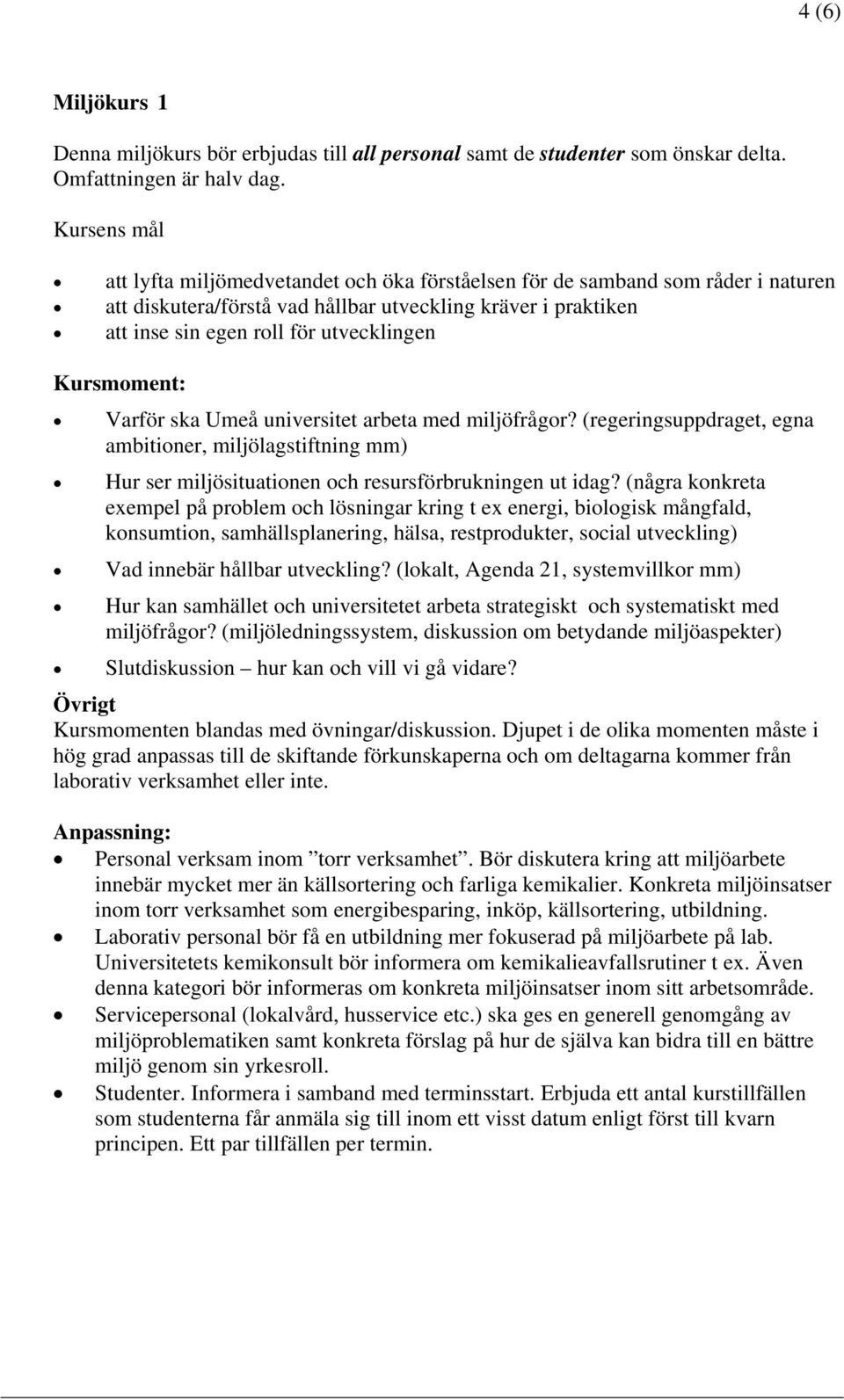 Kursmoment: Varför ska Umeå universitet arbeta med miljöfrågor? (regeringsuppdraget, egna ambitioner, miljölagstiftning mm) Hur ser miljösituationen och resursförbrukningen ut idag?
