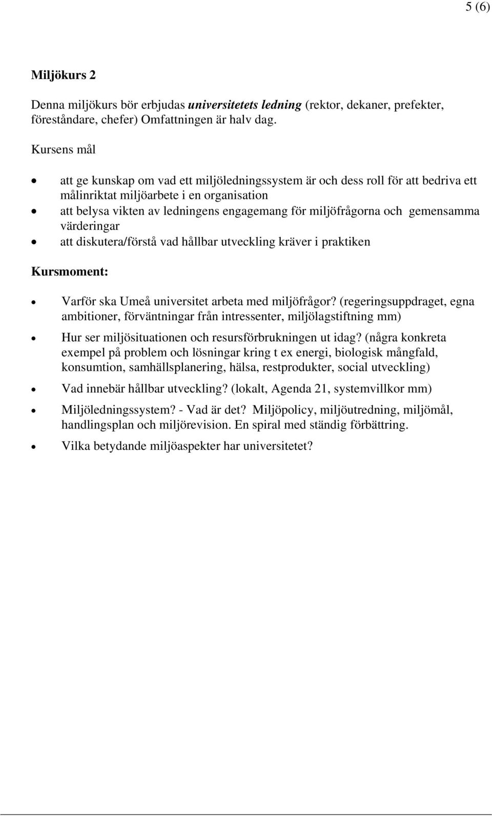 och gemensamma värderingar att diskutera/förstå vad hållbar utveckling kräver i praktiken Kursmoment: Varför ska Umeå universitet arbeta med miljöfrågor?