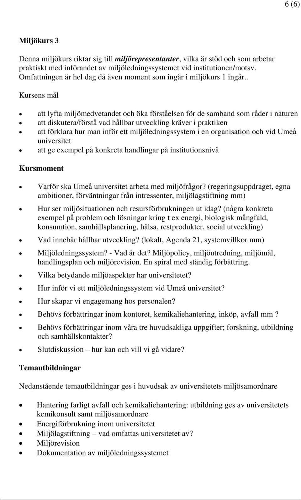 . Kursens mål att lyfta miljömedvetandet och öka förståelsen för de samband som råder i naturen att diskutera/förstå vad hållbar utveckling kräver i praktiken att förklara hur man inför ett