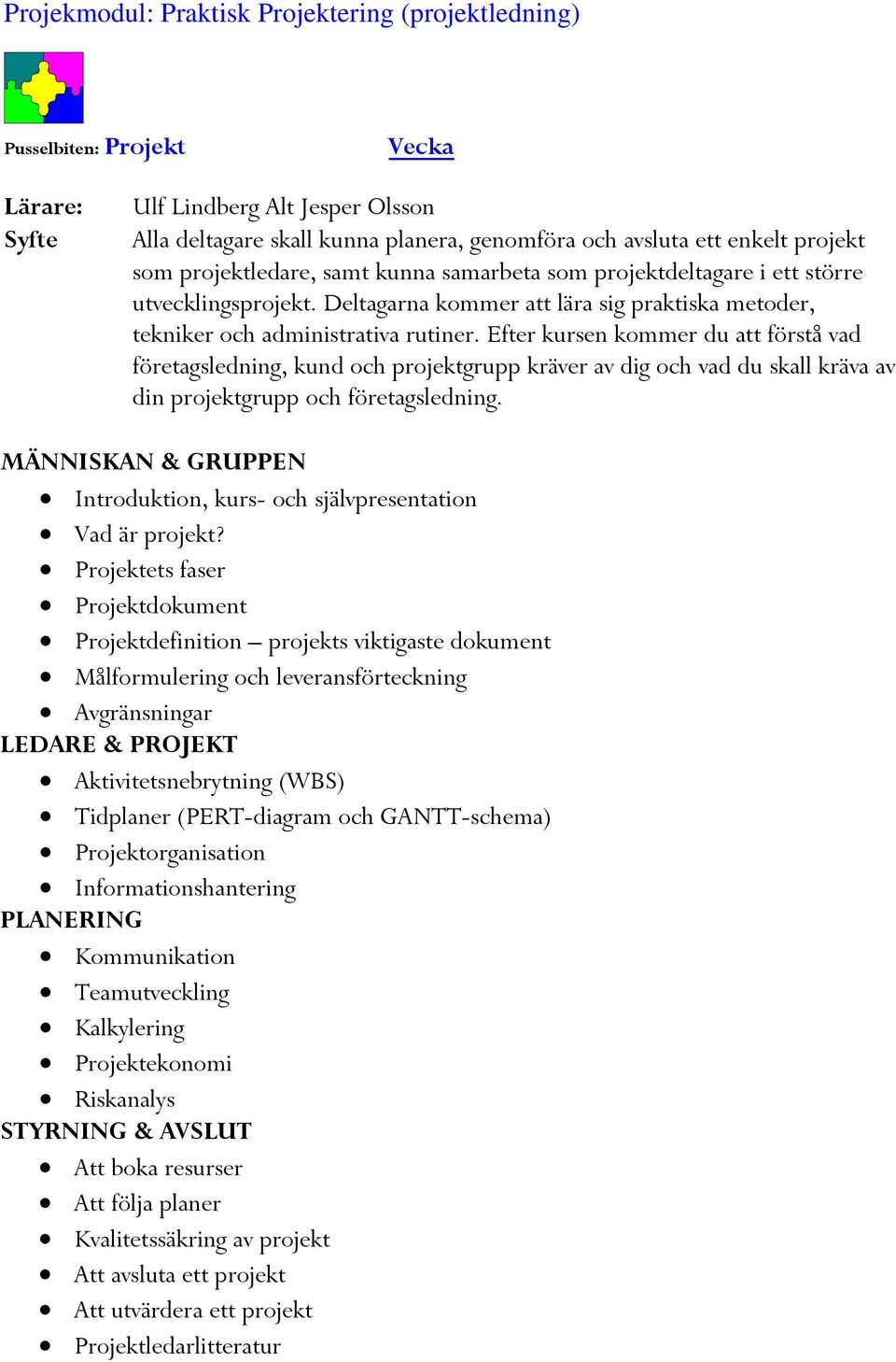 Efter kursen kommer du att förstå vad företagsledning, kund och projektgrupp kräver av dig och vad du skall kräva av din projektgrupp och företagsledning.