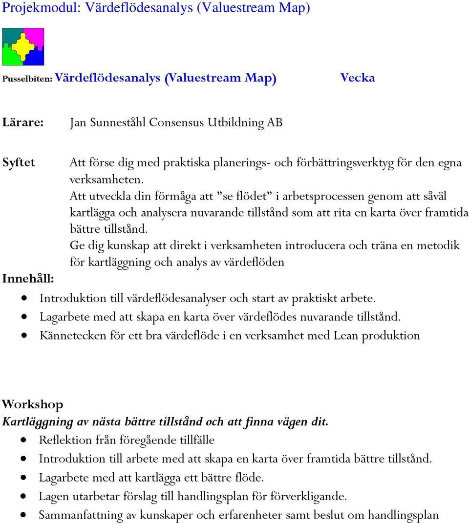 Att utveckla din förmåga att se flödet i arbetsprocessen genom att såväl kartlägga och analysera nuvarande tillstånd som att rita en karta över framtida bättre tillstånd.