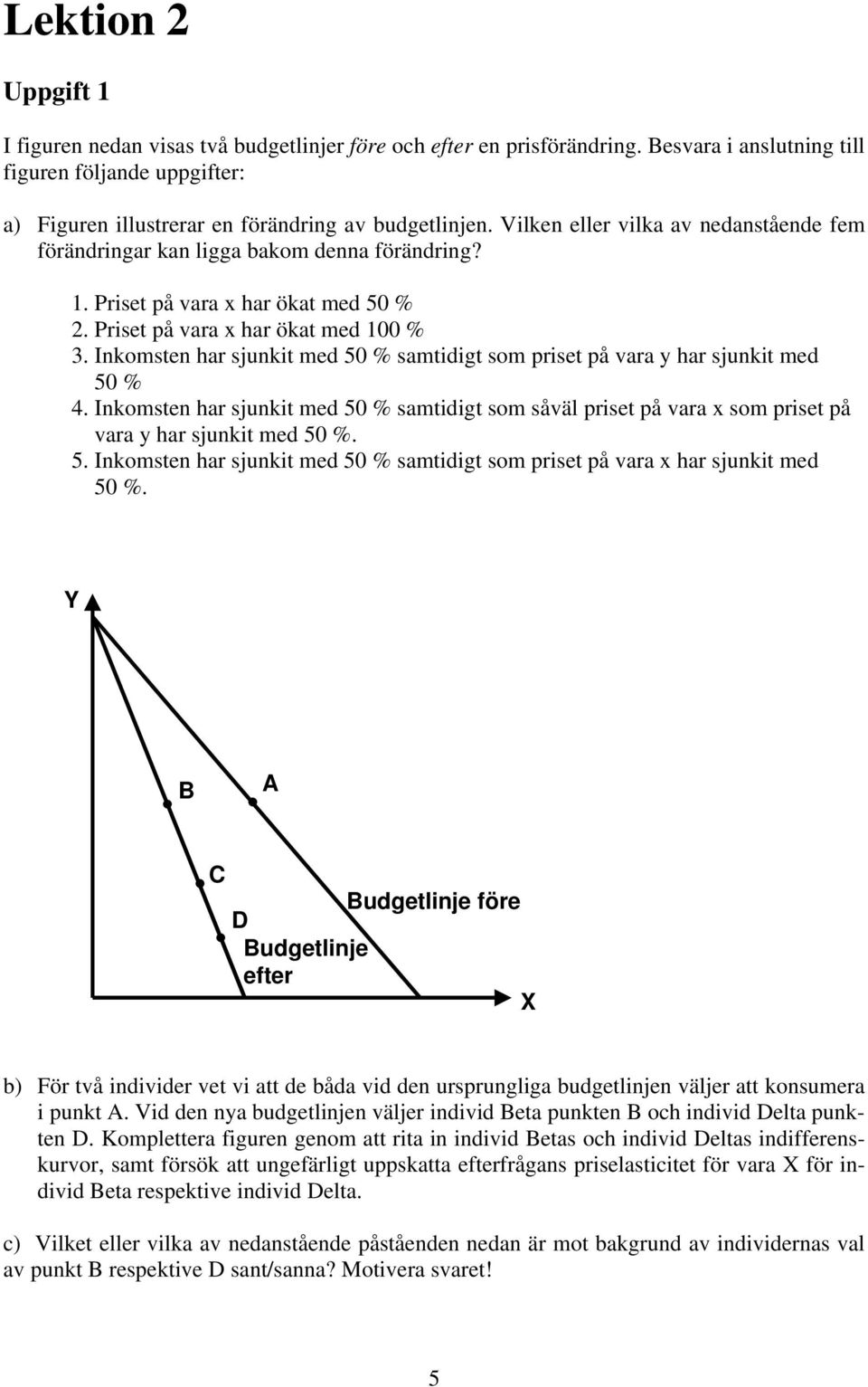 Inkomsten har sjunkit med 50 % samtidigt som priset på vara y har sjunkit med 50 % 4. Inkomsten har sjunkit med 50 % samtidigt som såväl priset på vara x som priset på vara y har sjunkit med 50 %. 5. Inkomsten har sjunkit med 50 % samtidigt som priset på vara x har sjunkit med 50 %.