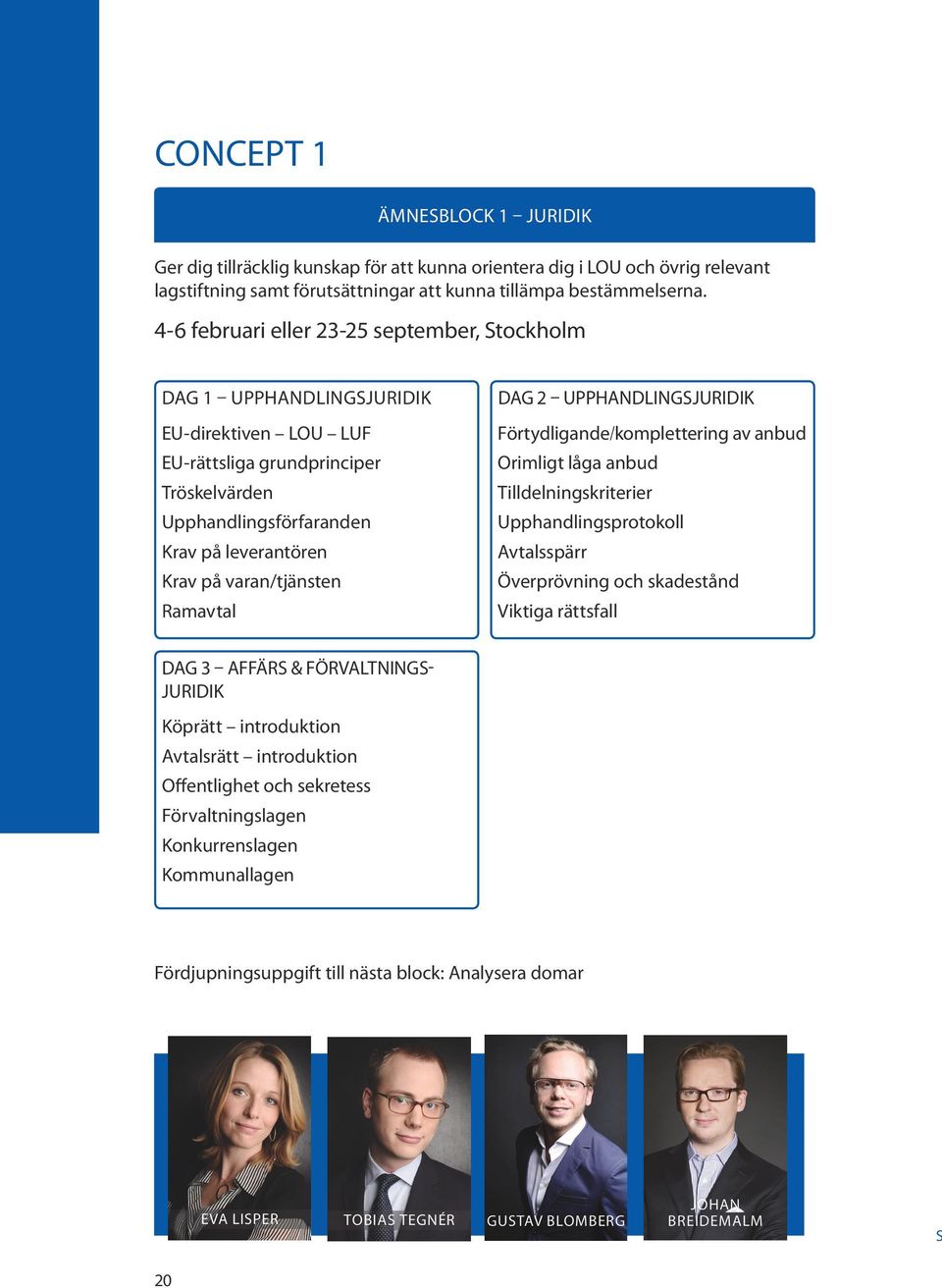 varan/tjänsten Ramavtal DAG 2 UPPHANDLINGSJURIDIK Förtydligande/komplettering av anbud Orimligt låga anbud Tilldelningskriterier Upphandlingsprotokoll Avtalsspärr Överprövning och skadestånd Viktiga